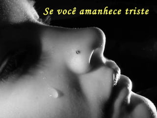 Se você amanhece triste 