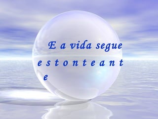 E a vida segue  e s t o n t e a n t e 