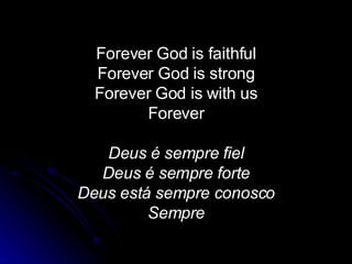 Forever God is faithful Forever God is strong Forever God is with us Forever Deus é sempre fiel Deus é sempre forte Deus está sempre conosco Sempre 