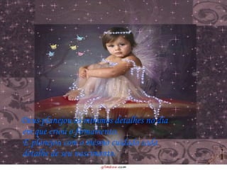 Deus planejou os mínimos detalhes no dia em que criou o firmamento. E planejou com o mesmo cuidado cada detalhe de seu nascimento.  