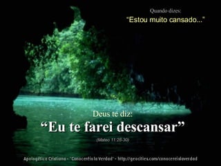 Quando dizes: “ Estou muito cansado...” Deus te diz: “ Eu te farei descansar” (Mateo 11:28-30) 