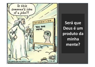Será que
Deus é um
produto daproduto da
minha
mente?
 