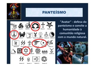 "Avatar" - defesa do
panteísmo e convite a
humanidade à
comunhão religiosa
PANTEÍSMO
comunhão religiosa
com o mundo natural.
 