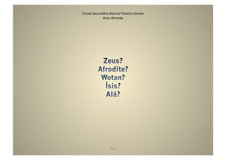 Escola	
  Secundária	
  Manuel	
  Teixeira	
  Gomes	
  
                Aires	
  Almeida	
  




                        Deus	
                            3	
  
 