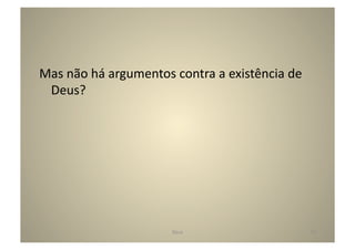 Mas	
  não	
  há	
  argumentos	
  contra	
  a	
  existência	
  de	
  
 Deus?	
  




                                  Deus	
                                42	
  
 