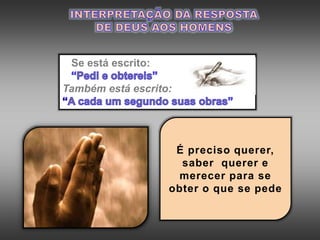 Se está escrito:
Também está escrito:
É preciso querer,
saber querer e
merecer para se
obter o que se pede
 