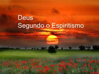 Deus
Segundo o Espiritismo
 