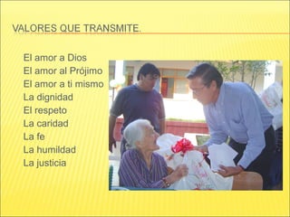 El amor a Dios
El amor al Prójimo
El amor a ti mismo
La dignidad
El respeto
La caridad
La fe
La humildad
La justicia
 