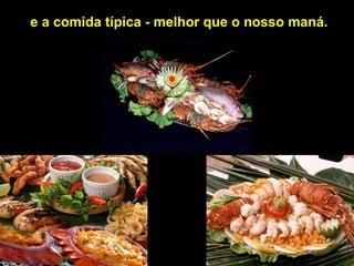e a comida típica - melhor que o nosso maná. 
