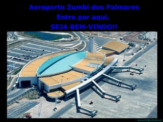Aeroporto Zumbi dos Palmares Entre por aqui,  SEJA BEM-VINDO!! 