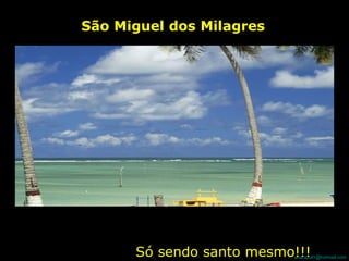 São Miguel dos Milagres Só sendo santo mesmo!!! 