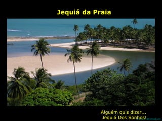 Jequiá da Praia Alguém quis dizer...  Jequiá Dos Sonhos! 