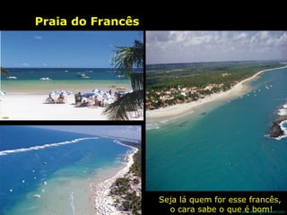 Praia do Francês Seja lá quem for esse francês,  o cara sabe o que é bom! 