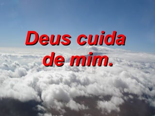 Deus cuida  de mim. 