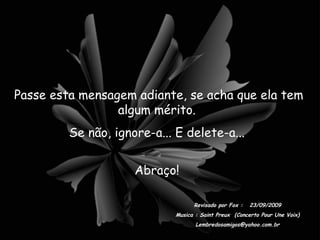 Revisado por Fox :  23/09/2009 Musica :  Saint Preux  (Concerto Pour Une Voix) [email_address] Passe esta mensagem adiante, se acha que ela tem algum mérito.  Se não, ignore-a... E delete-a...  Abraço!  