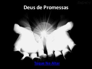 Deus de Promessas




    Toque No Altar
 
