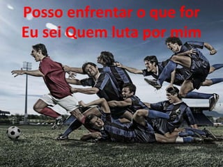 Posso enfrentar o que for
Eu sei Quem luta por mim
 