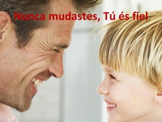 Nunca mudastes, Tú és fiel
 