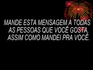 MANDE ESTA MENSAGEM A TODAS AS PESSOAS QUE VOCÊ GOSTA, ASSIM COMO MANDEI PRA VOCÊ. Texto: Autoria desconhecido Pregador Esperança 
