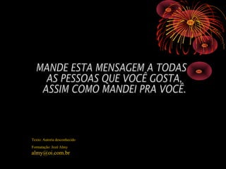 Texto: Autoria desconhecido
Formatação: Jozé Almy
almy@oi.com.br
 