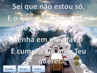 Quando... Sei que... O Deus...
 
