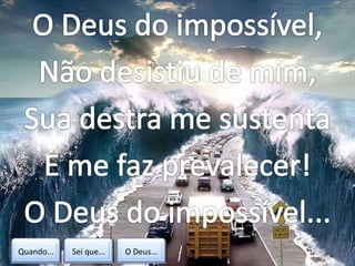 Quando... Sei que... O Deus...
 