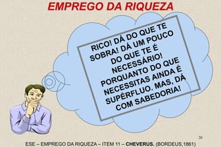 26
EMPREGO DA RIQUEZA
ESE – EMPREGO DA RIQUEZA – ITEM 11 – CHEVERUS. (BORDEUS,1861)
 