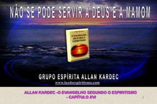 1
ALLAN KARDEC -O EVANGELHO SEGUNDO O ESPIRITISMO
- CAPÍTULO XVI
www.luzdoespiritismo.com
 