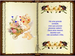 Há uma grande verdade, mas que poucas pessoas sabem: Deus ama mesmo aqueles que não acreditam n’Ele, 