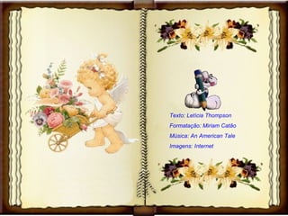 Texto: Letícia Thompson Formatação: Miriam Catão Música: An American Tale Imagens: Internet 