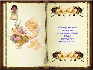 Que seja por uma causa grave, ou por outras menos graves, todos já nos sentimos assim. 