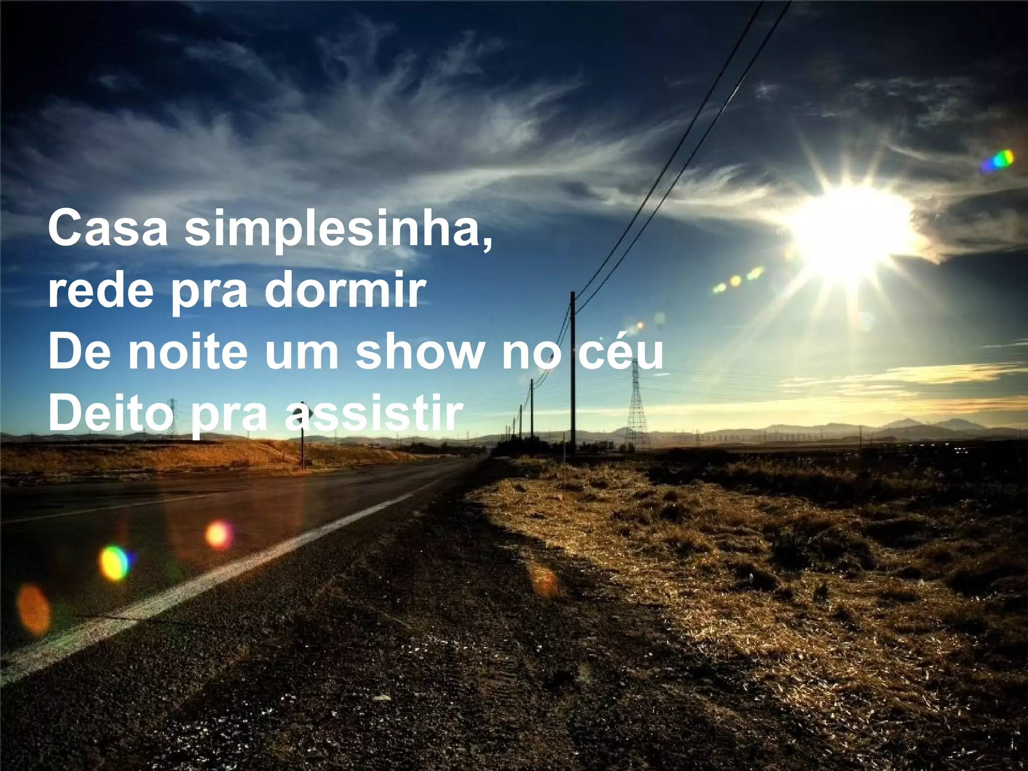 Casa simplesinha,  rede pra dormir De noite um show no céu Deito pra assistir  