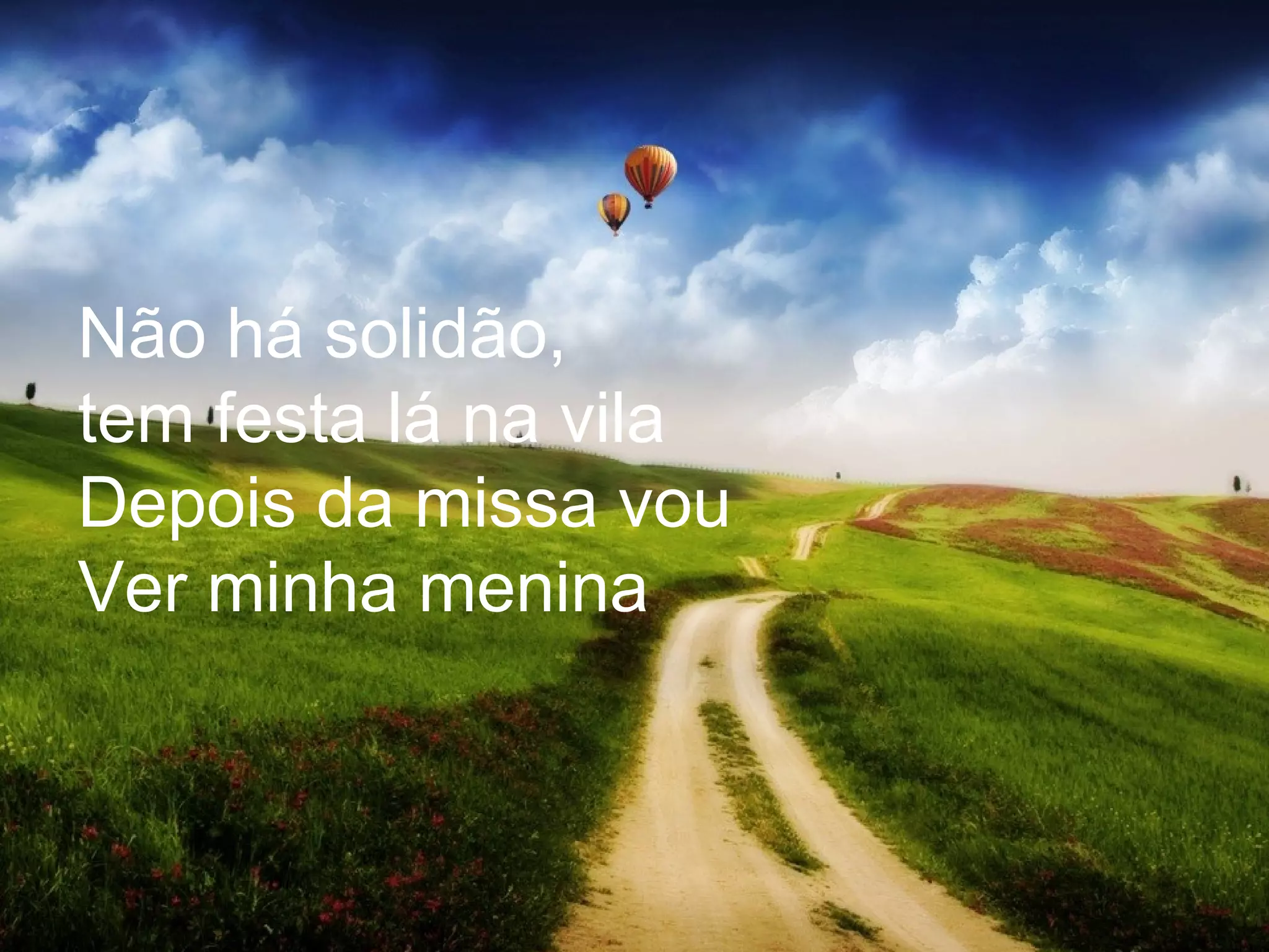 Não há solidão,  tem festa lá na vila Depois da missa vou Ver minha menina 