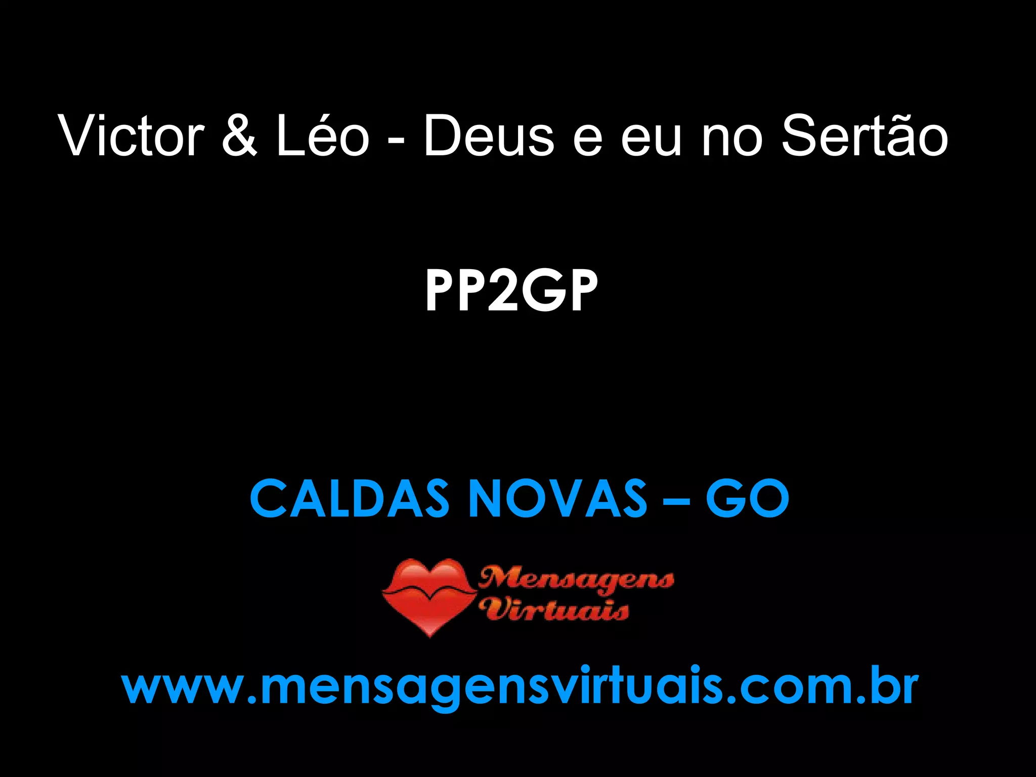 Victor & Léo - Deus e eu no Sertão PP2GP CALDAS NOVAS – GO www.mensagensvirtuais.com.br 