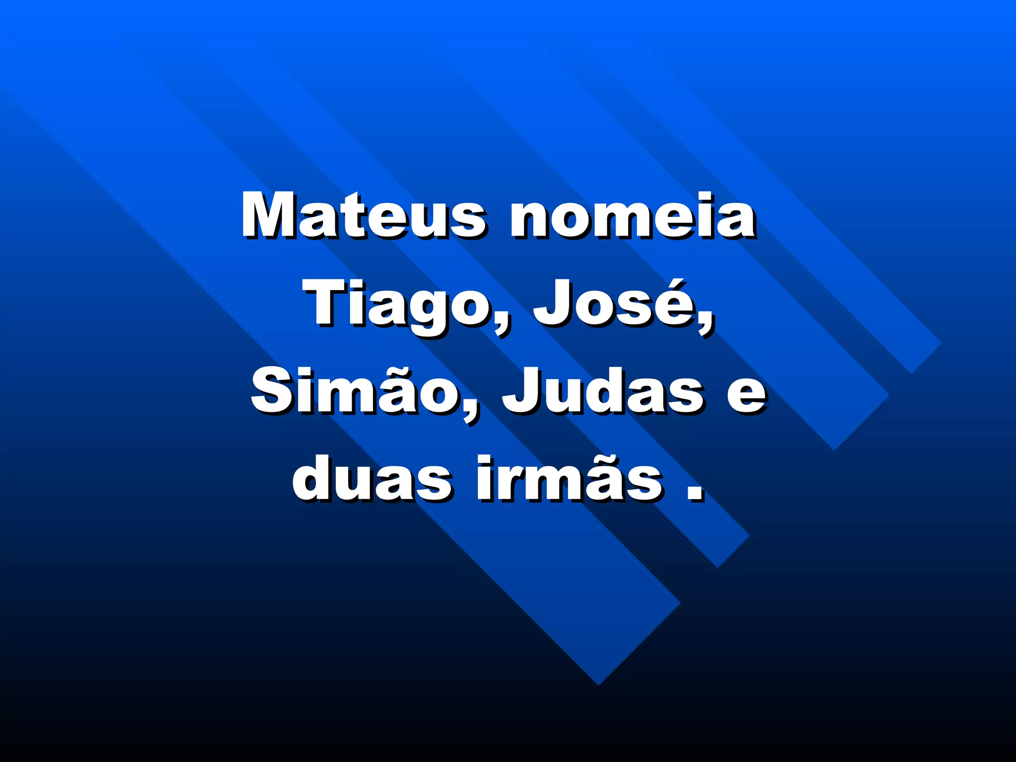 Mateus nomeia  Tiago, José, Simão, Judas e d uas irmãs .   