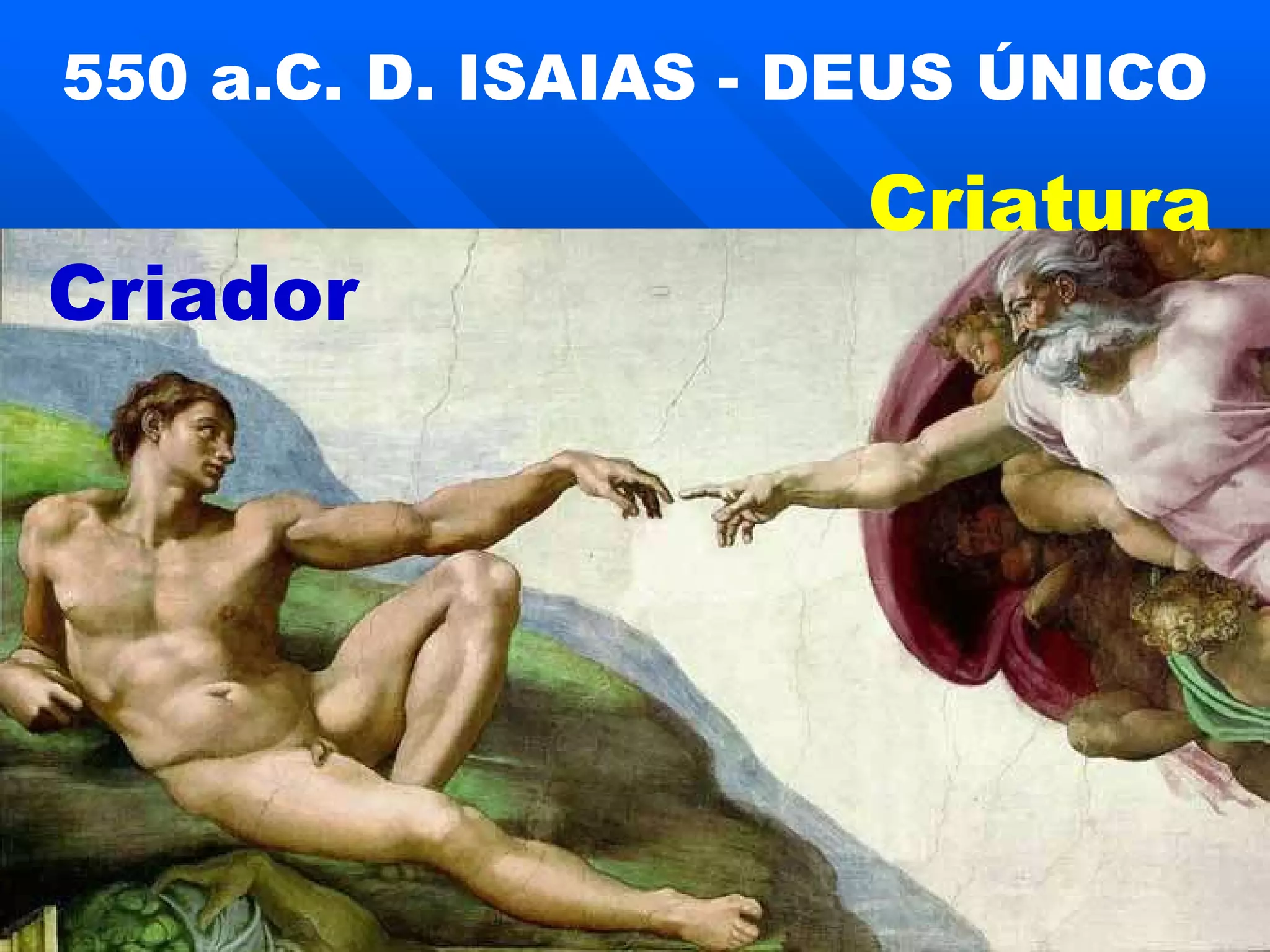 Criador Criatura 550 a.C. D. ISAIAS - DEUS ÚNICO 