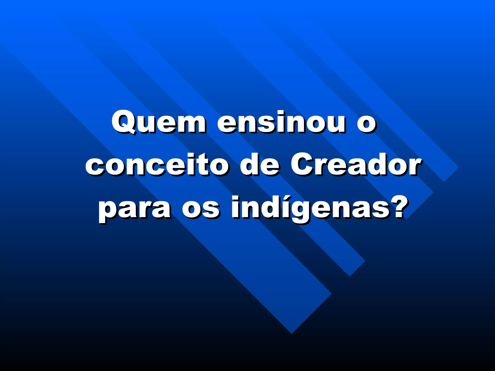 Quem ensinou o conceito de Creador para os indígenas? 