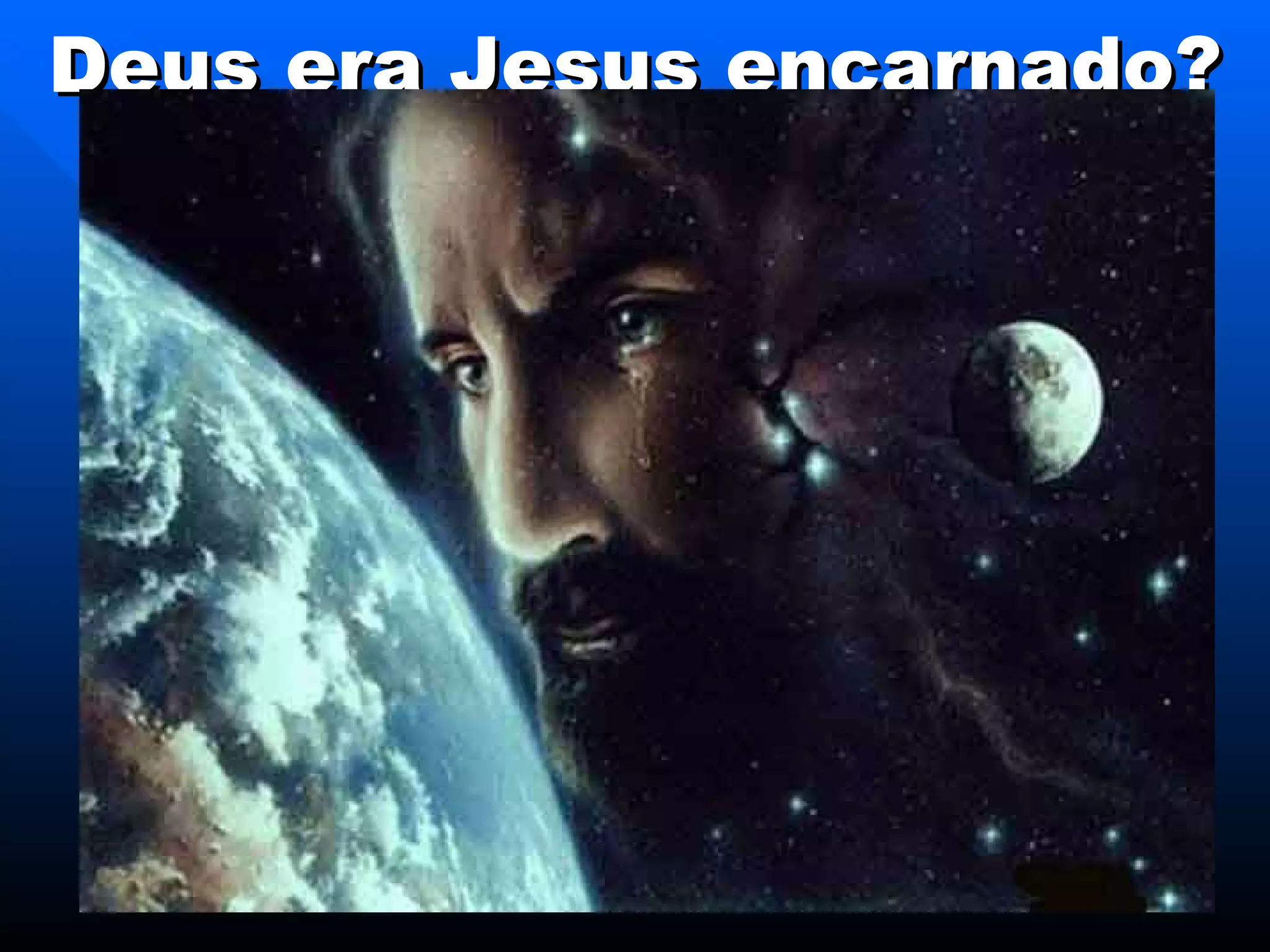 Deus era Jesus encarnado? 