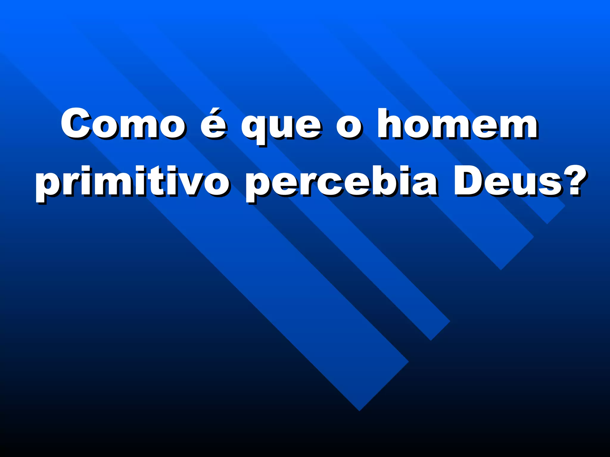 Como é que o homem primitivo percebia Deus? 