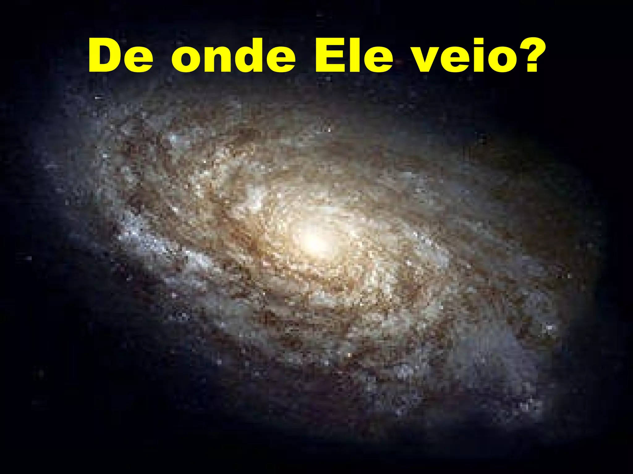 De onde  Ele  veio? 