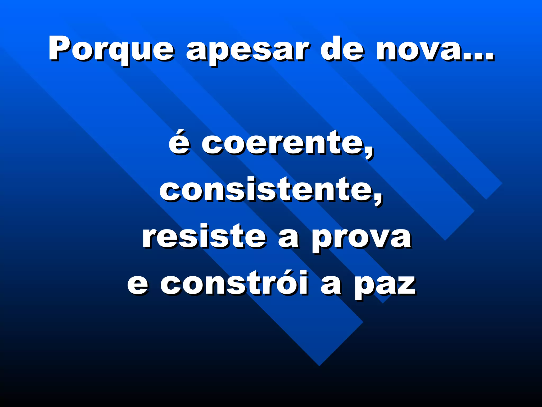 Porque apesar de nova… é coerente, consistente,  resiste a prova e constrói a paz 