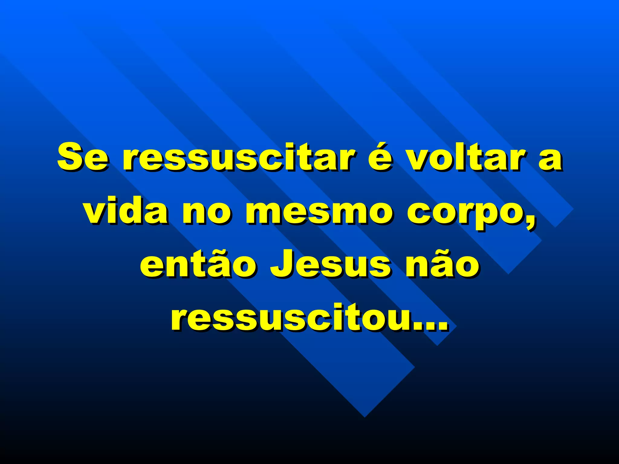 Se ressuscitar é voltar a vida no mesmo corpo, então Jesus não ressuscitou… 