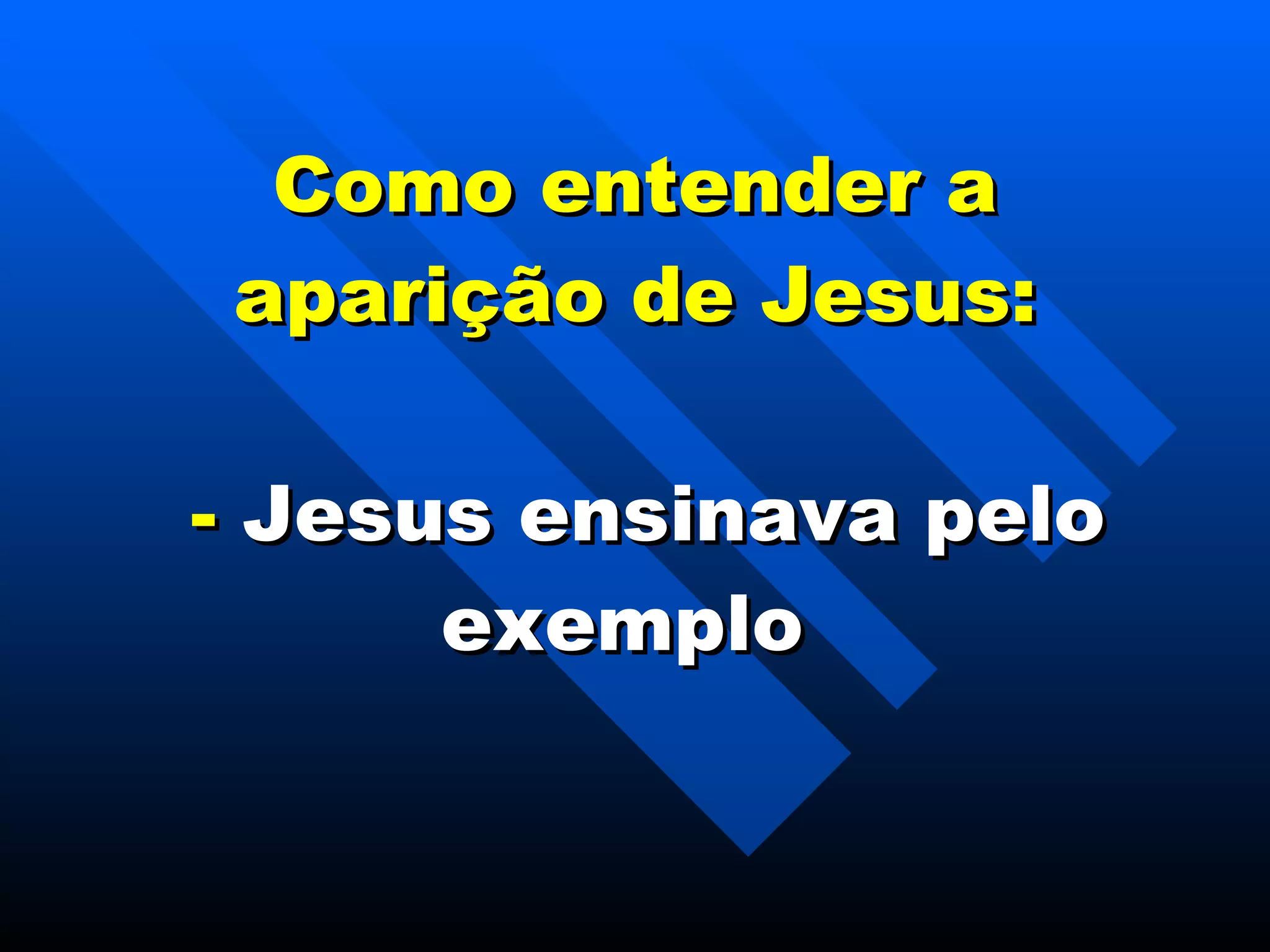 Como entender a aparição de Jesus:  -  Jesus ensinava pelo exemplo  