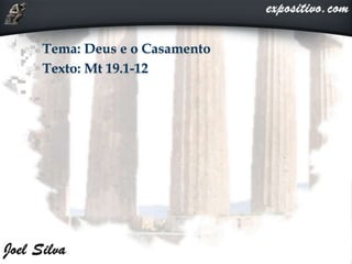  Tema: Deus e o Casamento
 Texto: Mt 19.1-12
 