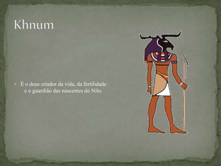 KhnumÉ o deus criador da vida, da fertilidade e o guardião das nascentes do Nilo.