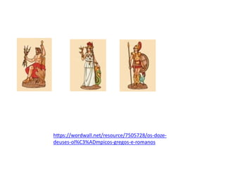 https://wordwall.net/resource/7505728/os-doze-
deuses-ol%C3%ADmpicos-gregos-e-romanos
 