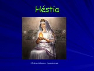 Héstia Héstia sentada com a fogueira na mão   