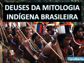 DEUSES DA MITOLOGIA
INDÍGENA BRASILEIRA
 