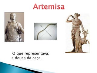 ArtemisaO que representava: a deusa da caça.