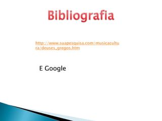 Bibliografiahttp://www.suapesquisa.com/musicacultura/deuses_gregos.htmE Google